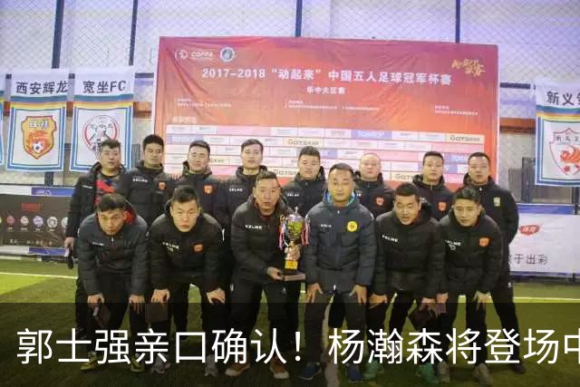 郭士强亲口确认！杨瀚森将登场中国男篮23号与荷兰热身赛